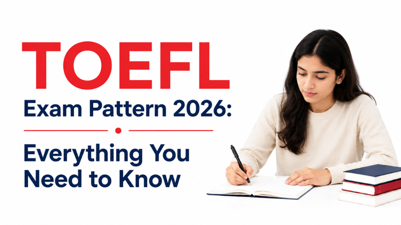 TOEFL Exam Pattern 2026: Everything You Need to Know