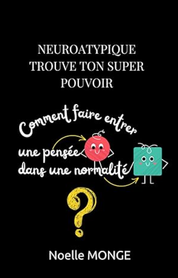 Neuroatypique Trouve ton super pouvoir: Comment faire entrer une pensée ronde dans une normalité carrée ?