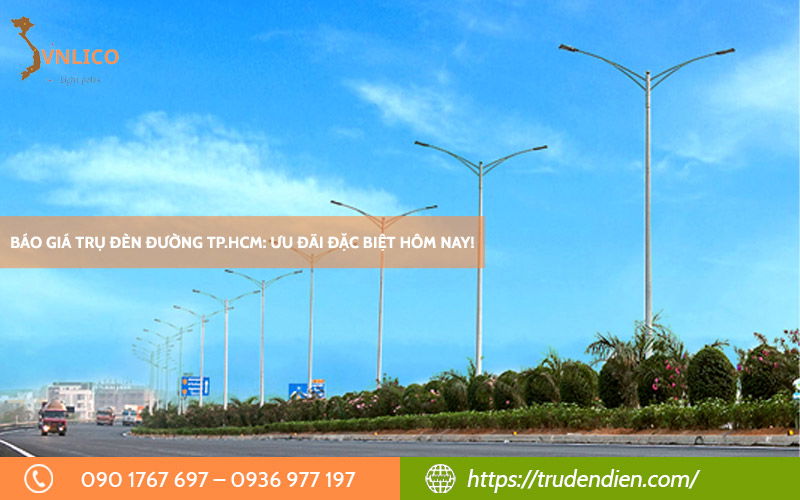 Báo giá trụ đèn đường TP.HCM: Ưu đãi đặc biệt 2025!