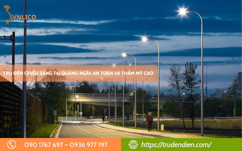 Trụ đèn chiếu sáng tại Quảng Ngãi: An toàn và thẩm mỹ cao