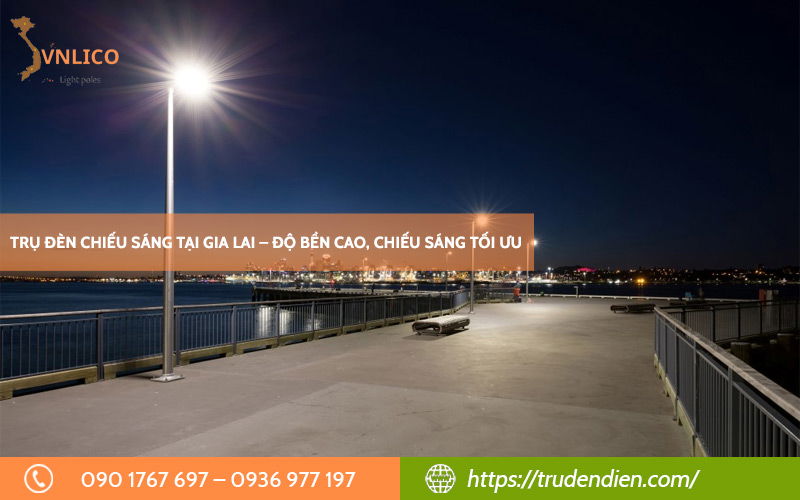 Trụ đèn chiếu sáng tại Gia Lai – Độ bền cao, chiếu sáng tối ưu