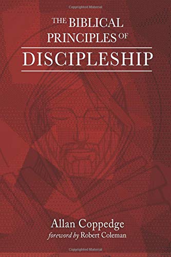 The Biblical Principles of Discipleship (2017). Allen Coppedge.