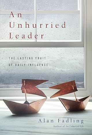 An Unhurried Leader: The Lasting Influence of Daily Influence / Book (2017). Alan Fadling.