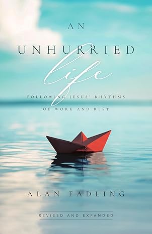 An Unhurried Life: Following Jesus' Rhythms Of Work And Rest / Book (2024). Alan Fadling.