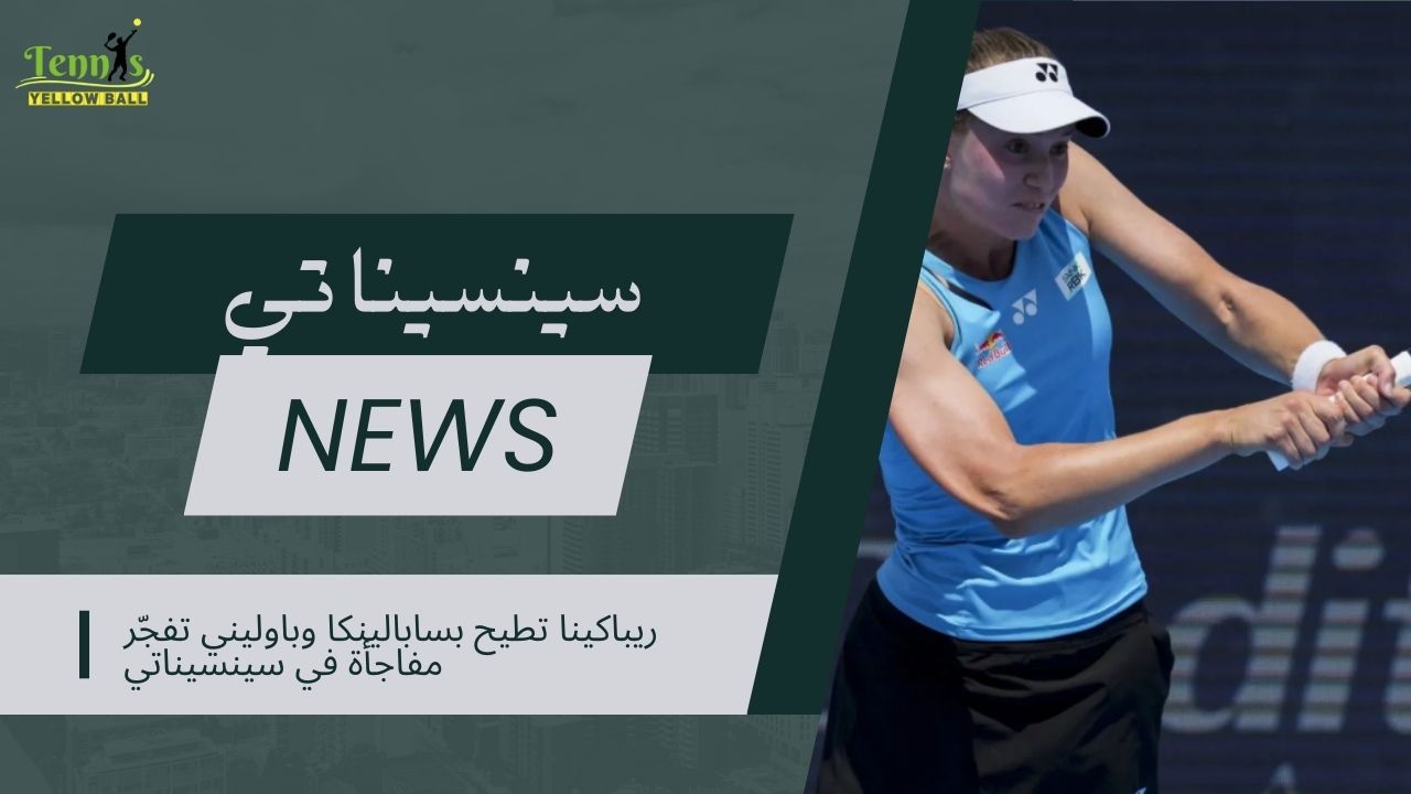 ريباكينا تطيح بسابالينكا وباوليني تفجّر مفاجأة في سينسيناتي