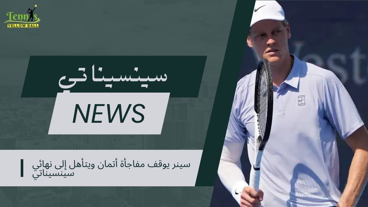 سينر يوقف مفاجأة أتمان ويتأهل إلى نهائي سينسيناتي