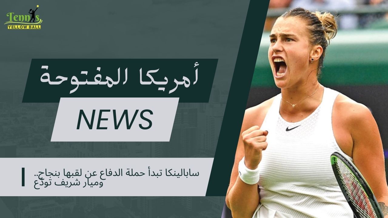 سابالينكا تبدأ حملة الدفاع عن لقبها بنجاح.. وميار شريف تودّع