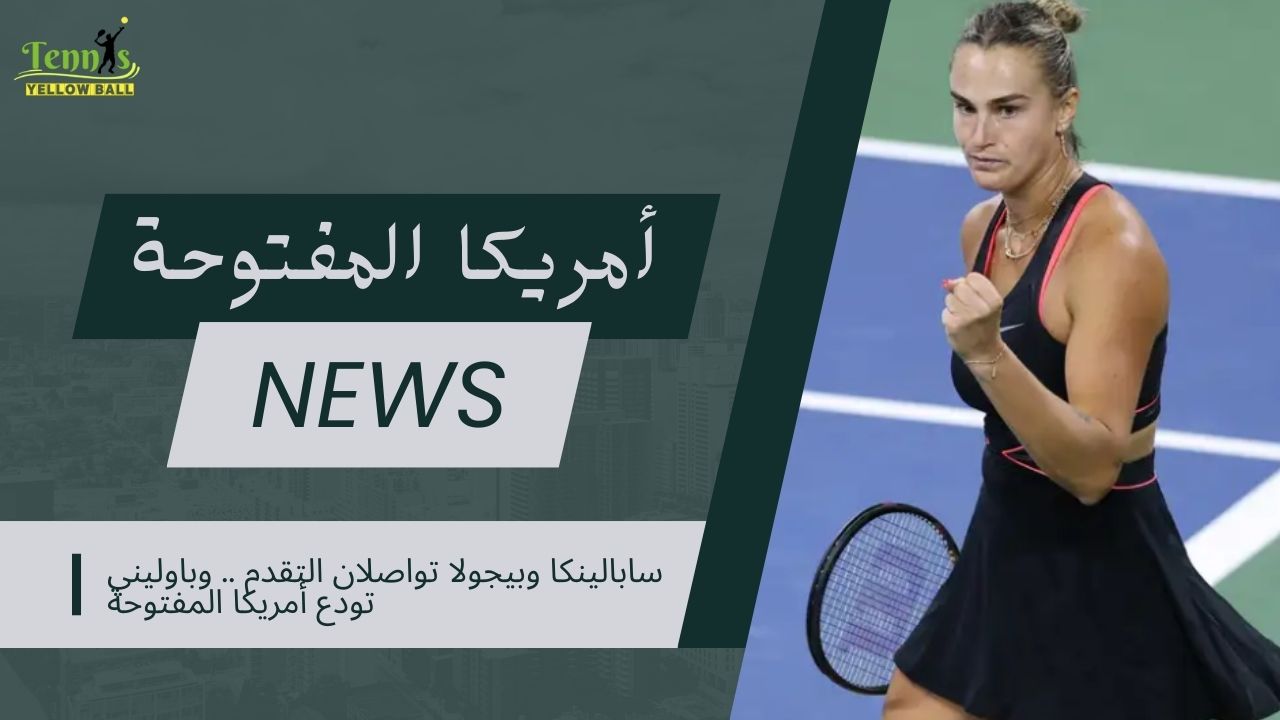سابالينكا وبيجولا تواصلان التقدم .. وباوليني تودع أمريكا المفتوحة
