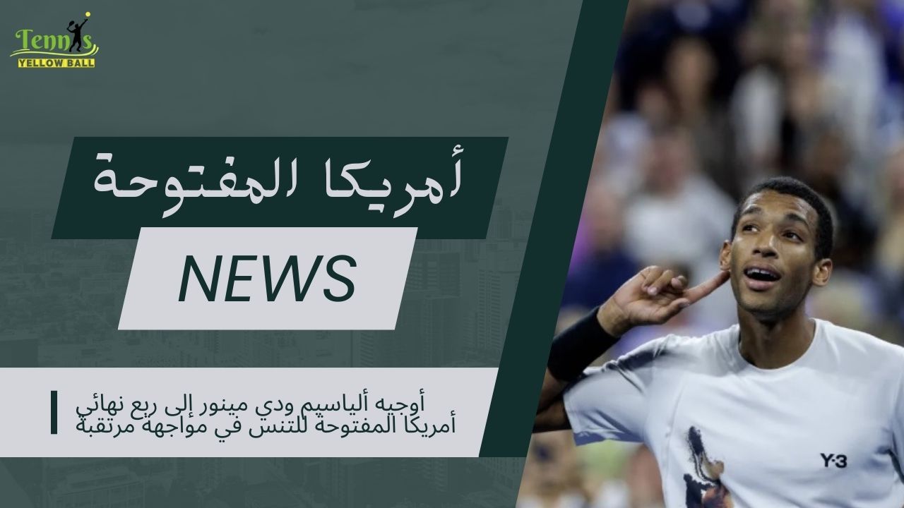 أوجيه ألياسيم ودي مينور إلى ربع نهائي أمريكا المفتوحة للتنس في مواجهة مرتقبة