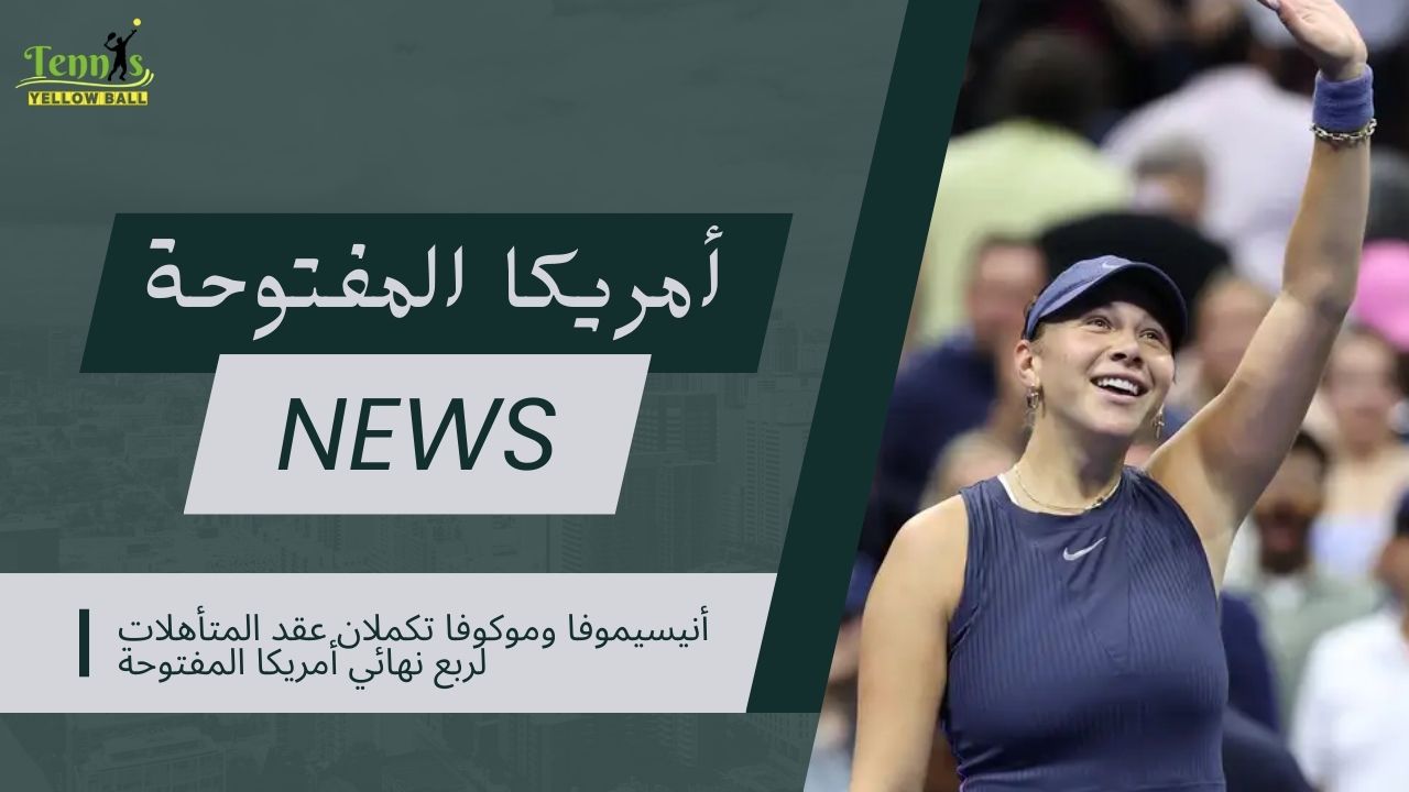 أنيسيموفا وموكوفا تكملان عقد المتأهلات لربع نهائي أمريكا المفتوحة