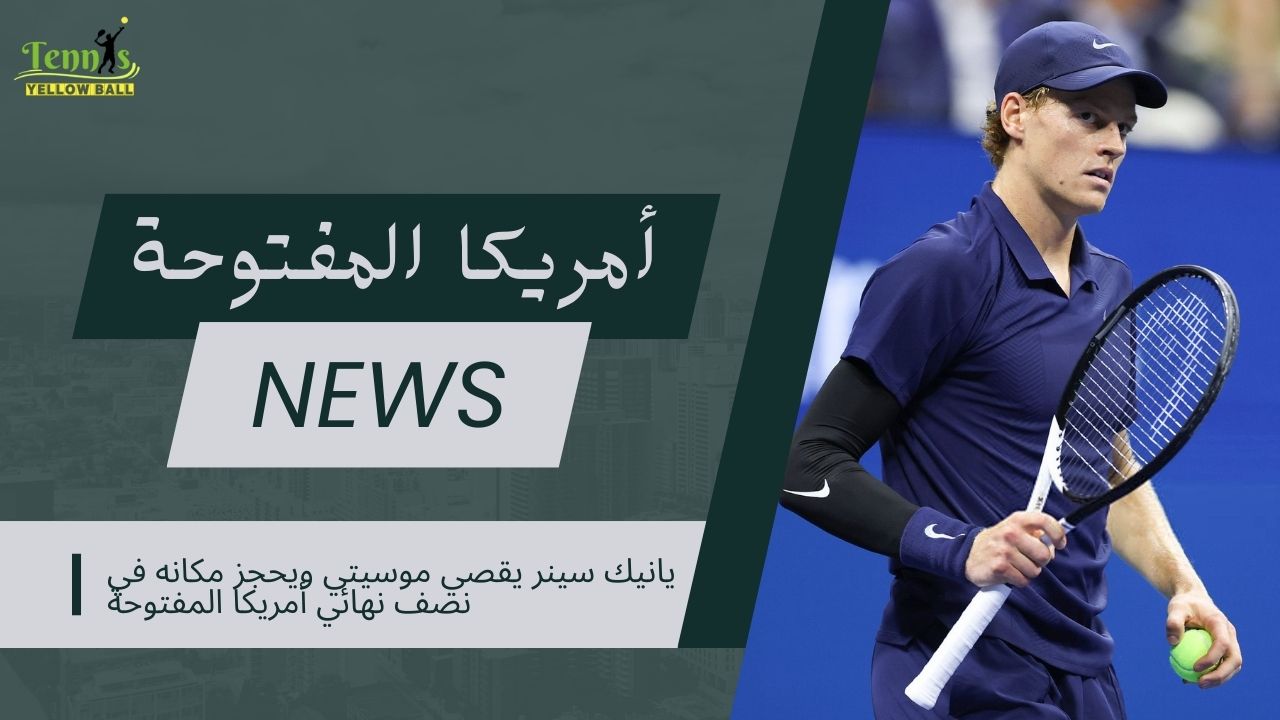 يانيك سينر يقصي موسيتي ويحجز مكانه في نصف نهائي أمريكا المفتوحة