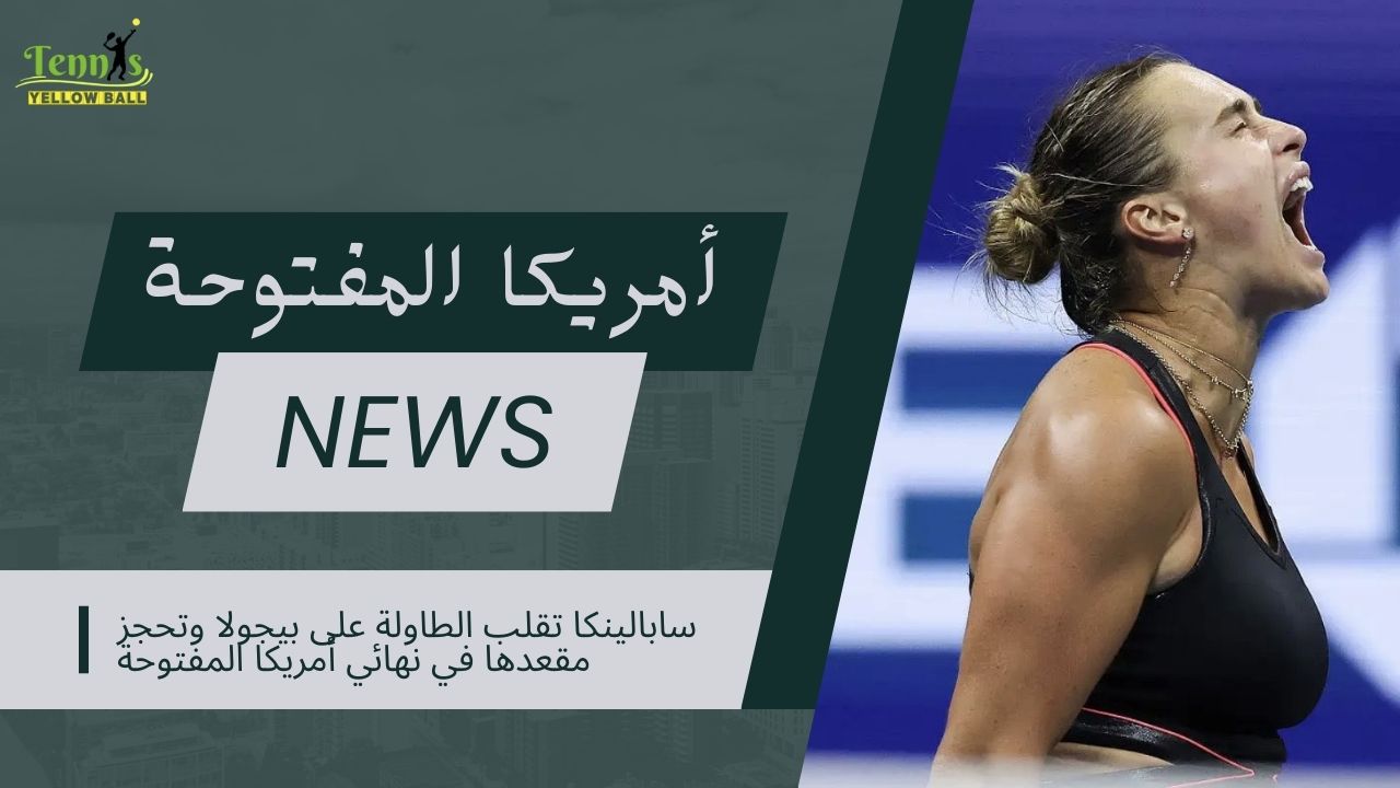سابالينكا تقلب الطاولة على بيجولا وتحجز مقعدها في نهائي أمريكا المفتوحة
