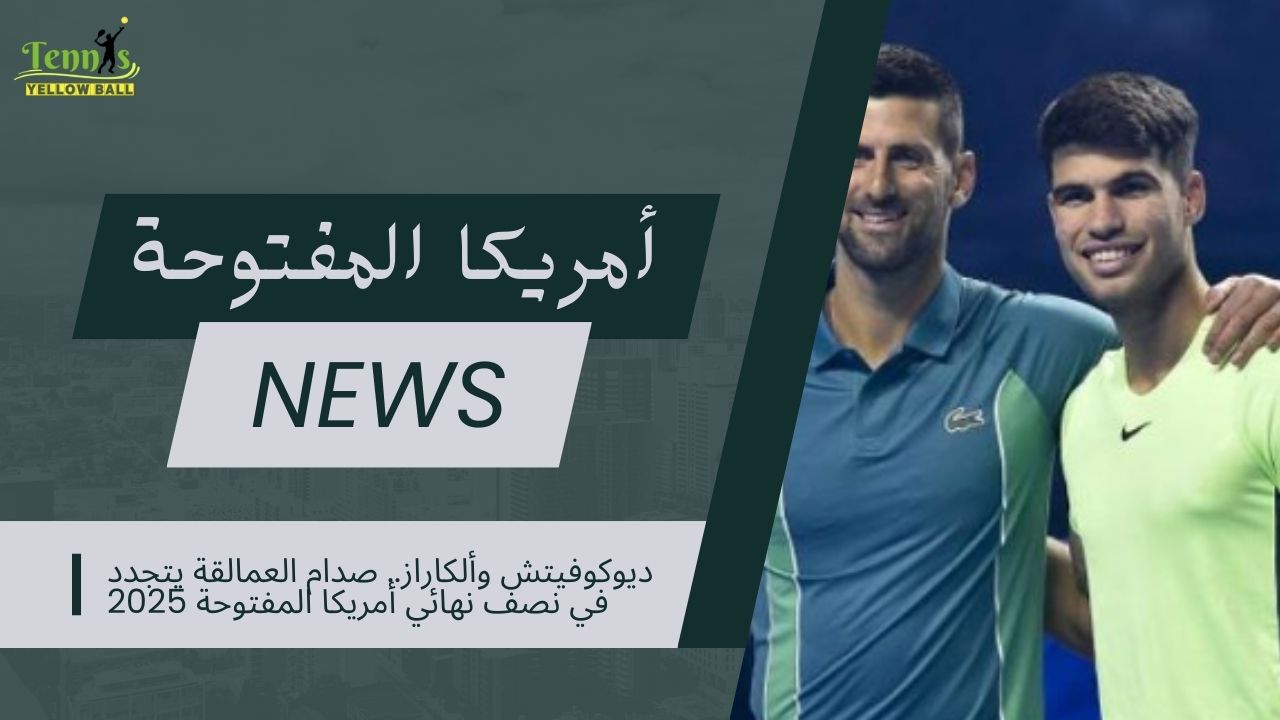 ديوكوفيتش وألكاراز.. صدام العمالقة يتجدد في نصف نهائي أمريكا المفتوحة 2025