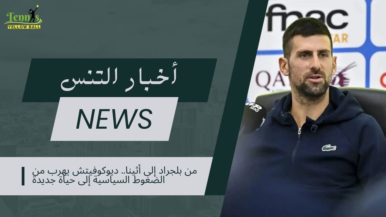 من بلجراد إلى أثينا.. ديوكوفيتش يهرب من الضغوط السياسية إلى حياة جديدة
