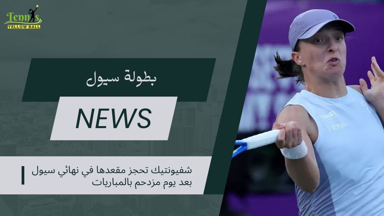 شفيونتيك تحجز مقعدها في نهائي سيول بعد يوم مزدحم بالمباريات