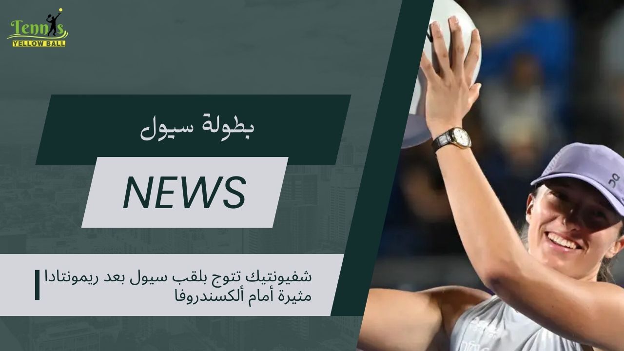 شفيونتيك تتوج بلقب سيول بعد ريمونتادا مثيرة أمام ألكسندروفا