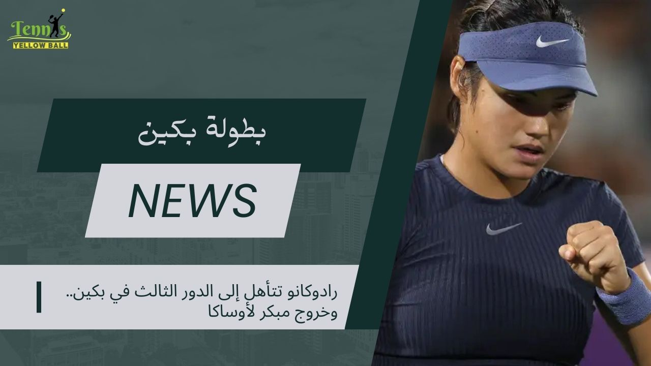 رادوكانو تتأهل إلى الدور الثالث في بكين.. وخروج مبكر لأوساكا