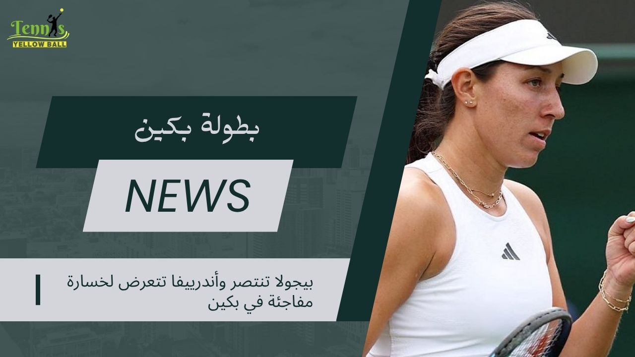 بيجولا تنتصر وأندرييفا تتعرض لخسارة مفاجئة في بكين