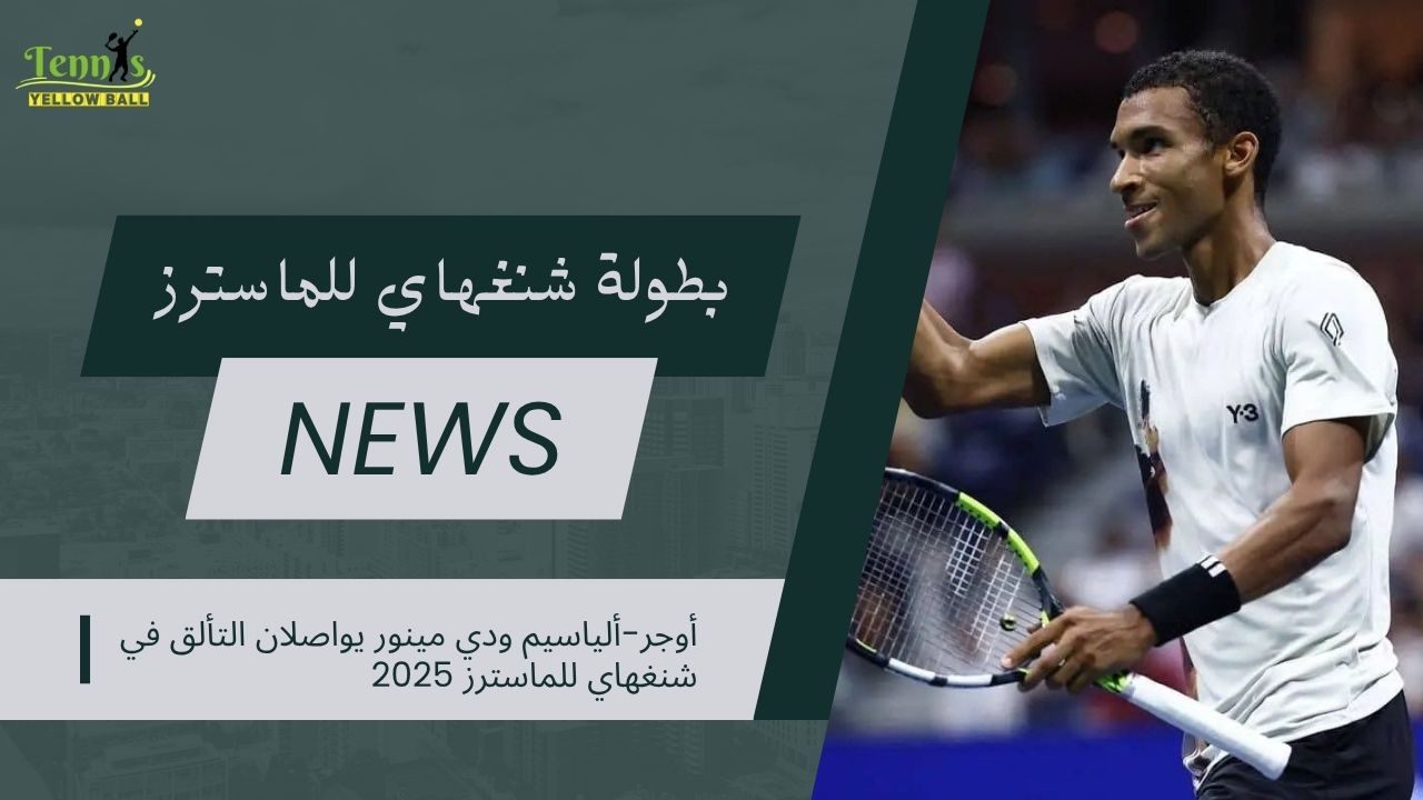 أوجر-ألياسيم ودي مينور يواصلان التألق في شنغهاي للماسترز 2025