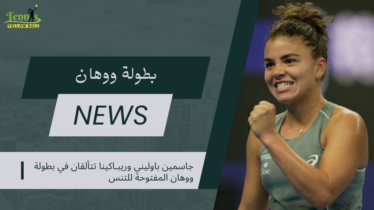 جاسمين باوليني وريبـاكينا تتألقان في بطولة ووهان المفتوحة للتنس