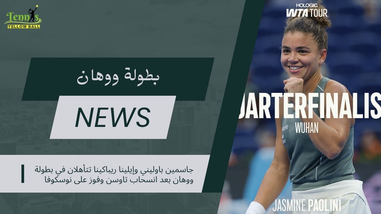 جاسمين باوليني وإيلينا ريباكينا تتأهلان في بطولة ووهان بعد انسحاب تاوسن وفوز على نوسكوفا