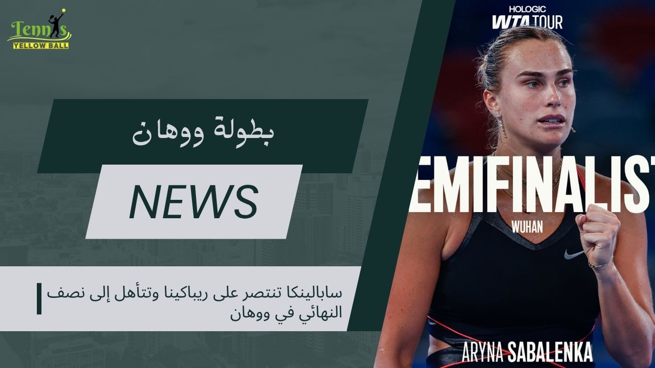 سابالينكا تنتصر على ريباكينا وتتأهل إلى نصف النهائي في ووهان