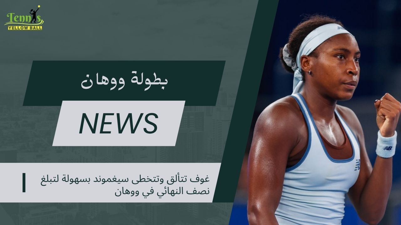 غوف تتألق وتتخطى سيغموند بسهولة لتبلغ نصف النهائي في ووهان