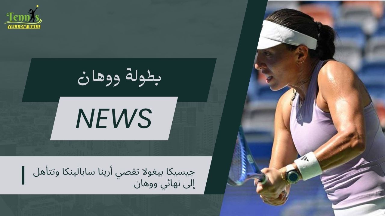جيسيكا بيغولا تقصي أرينا سابالينكا وتتأهل إلى نهائي ووهان