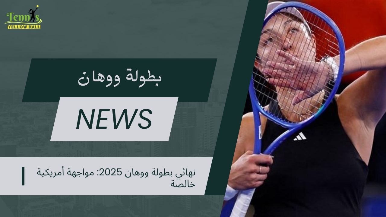 نهائي بطولة ووهان 2025: مواجهة أمريكية خالصة