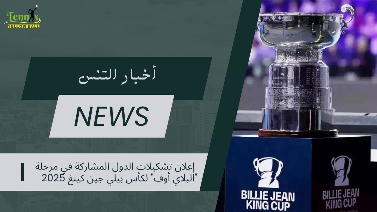 إعلان تشكيلات الدول المشاركة في مرحلة Play-offs لكأس بيلي جين كينغ 2025