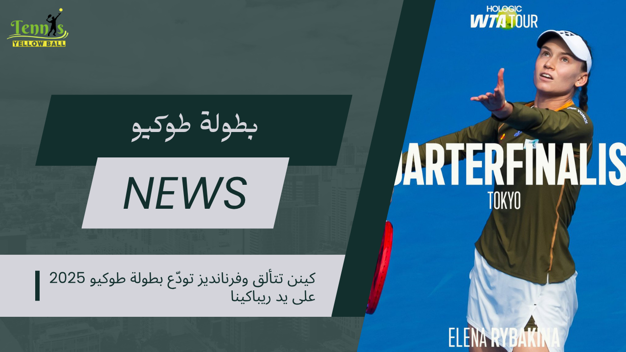 كينن تتألق وفرنانديز تودّع بطولة طوكيو 2025 على يد ريباكينا