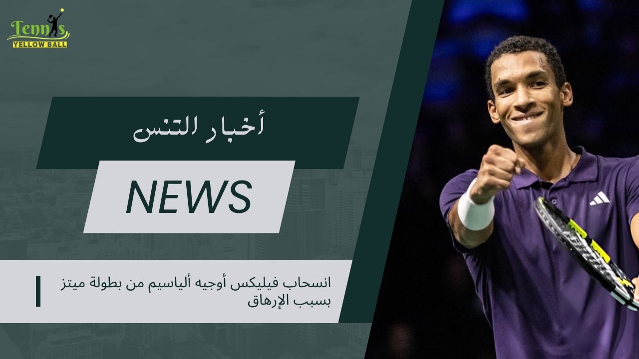 انسحاب فيليكس أوجيه ألياسيم من بطولة ميتز بسبب الإرهاق