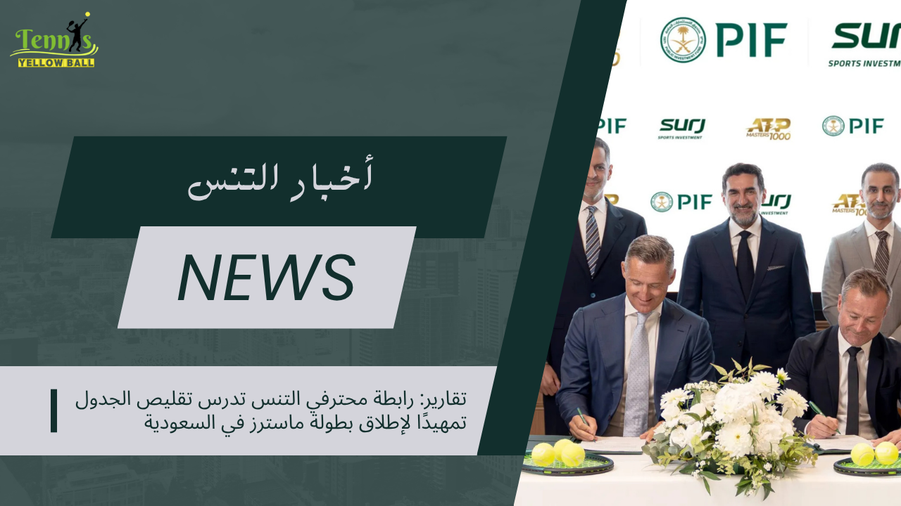 تقارير: رابطة محترفي التنس تدرس تقليص الجدول تمهيدًا لإطلاق بطولة ماسترز في السعودية