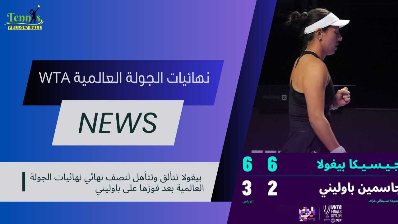 بيغولا تتألق وتتأهل لنصف نهائي نهائيات الجولة العالمية بعد فوزها على باوليني