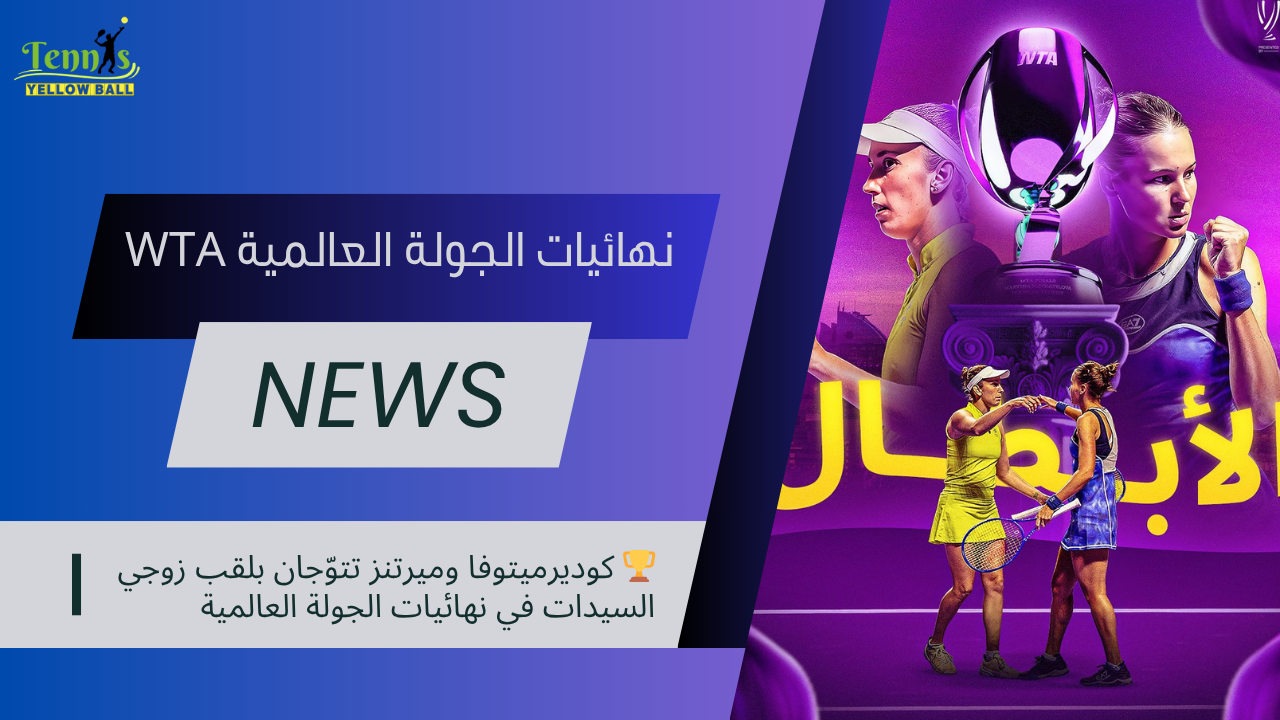 🏆 كوديرميتوفا وميرتنز تتوّجان بلقب زوجي السيدات في نهائيات الجولة العالمية