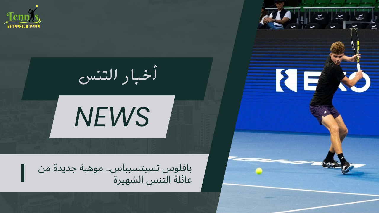 بافلوس تسيتسيباس.. موهبة جديدة من عائلة التنس الشهيرة