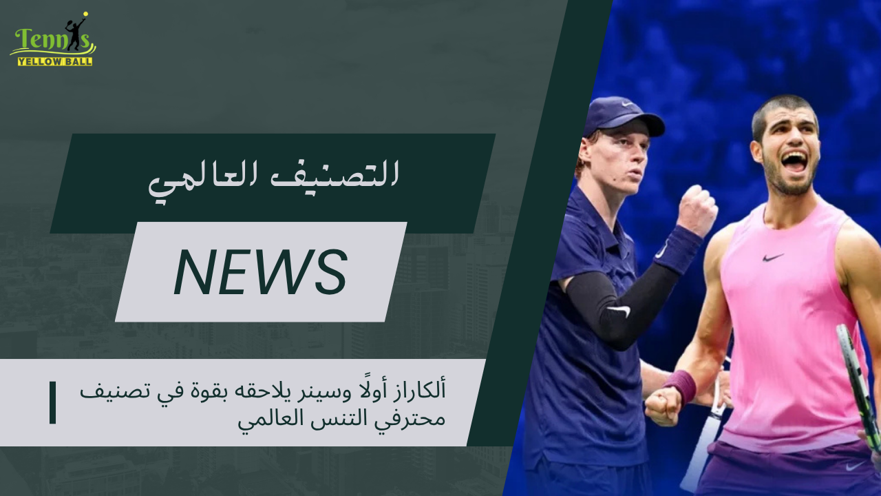 ألكاراز أولًا وسينر يلاحقه بقوة في تصنيف محترفي التنس العالمي