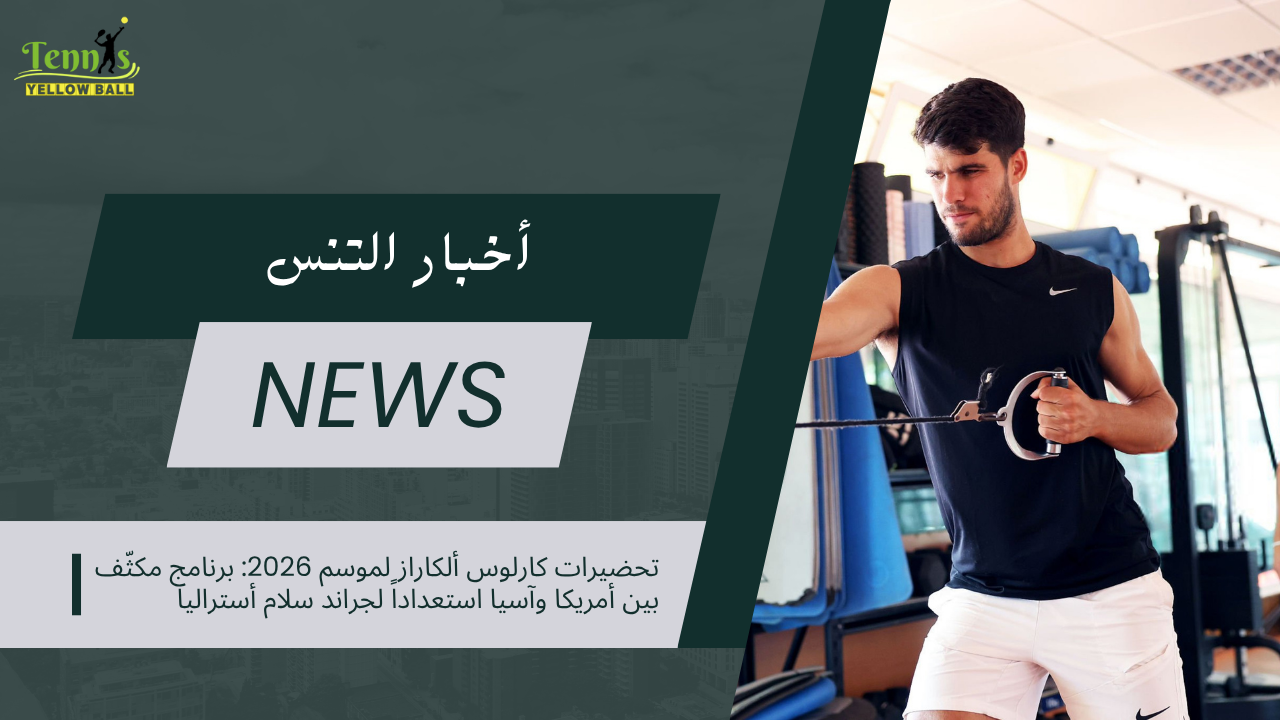 تحضيرات كارلوس ألكاراز لموسم 2026: برنامج مكثّف بين أمريكا وآسيا استعداداً لجراند سلام أستراليا