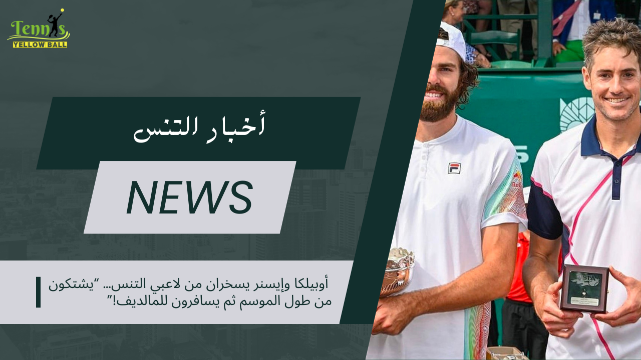 أوبيلكا وإيسنر يسخران من لاعبي التنس… “يشتكون من طول الموسم ثم يسافرون للمالديف!”