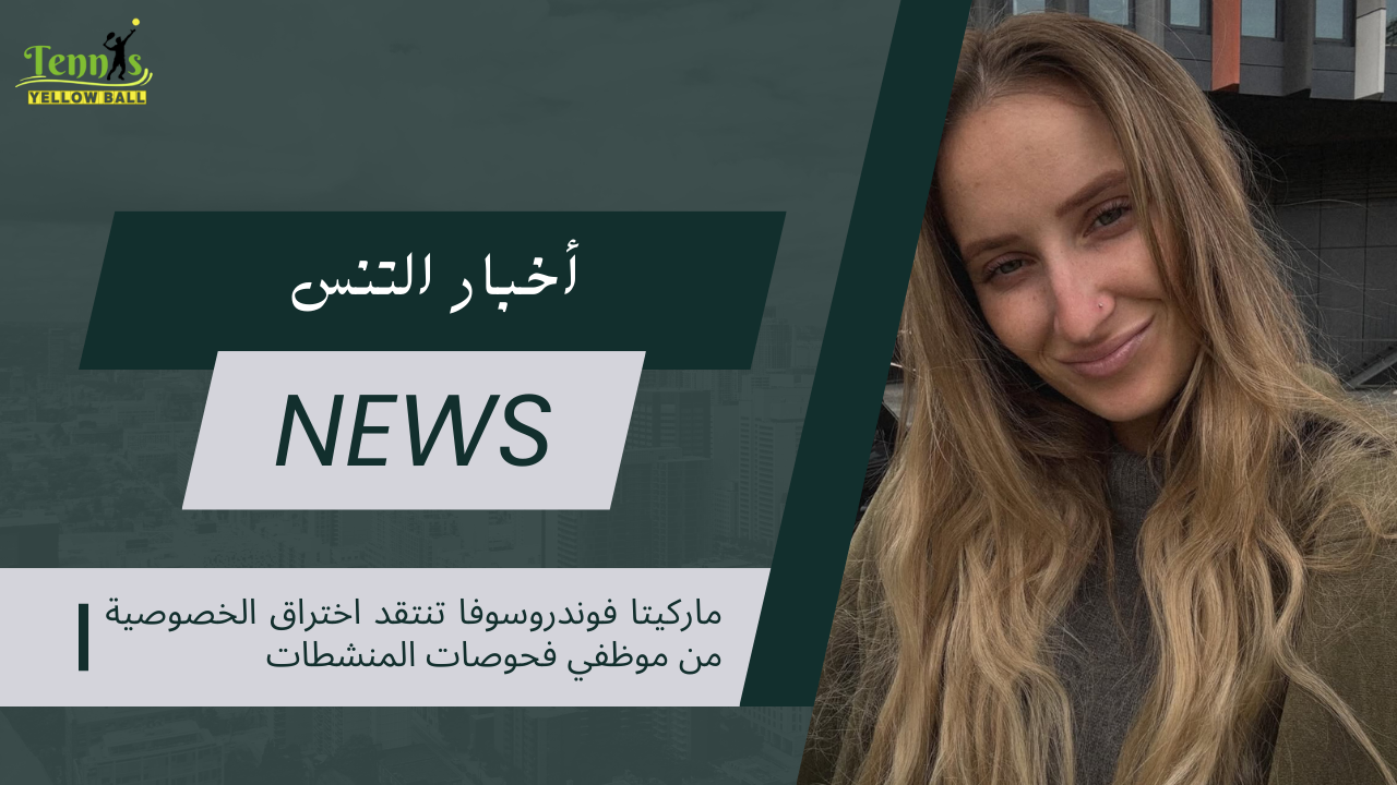 ماركيتا فوندروسوفا تنتقد اختراق الخصوصية من موظفي فحوصات المنشطات