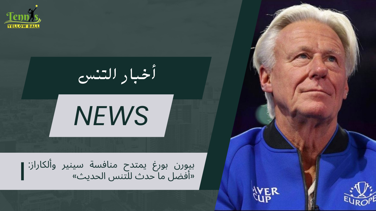 بيورن بورغ يمتدح منافسة سينير وألكاراز: «أفضل ما حدث للتنس الحديث»
