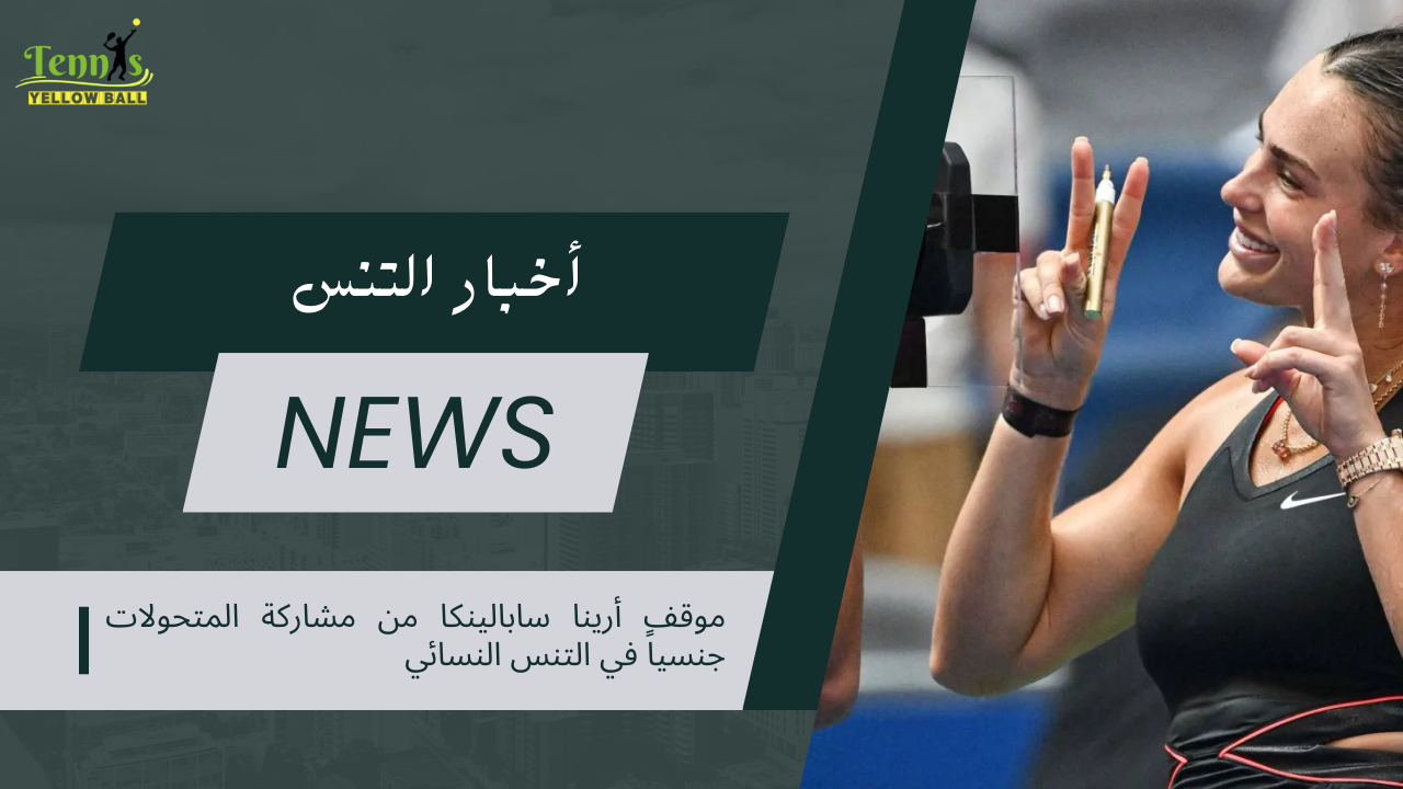 موقف أرينا سابالينكا من مشاركة المتحولات جنسياً في التنس النسائي