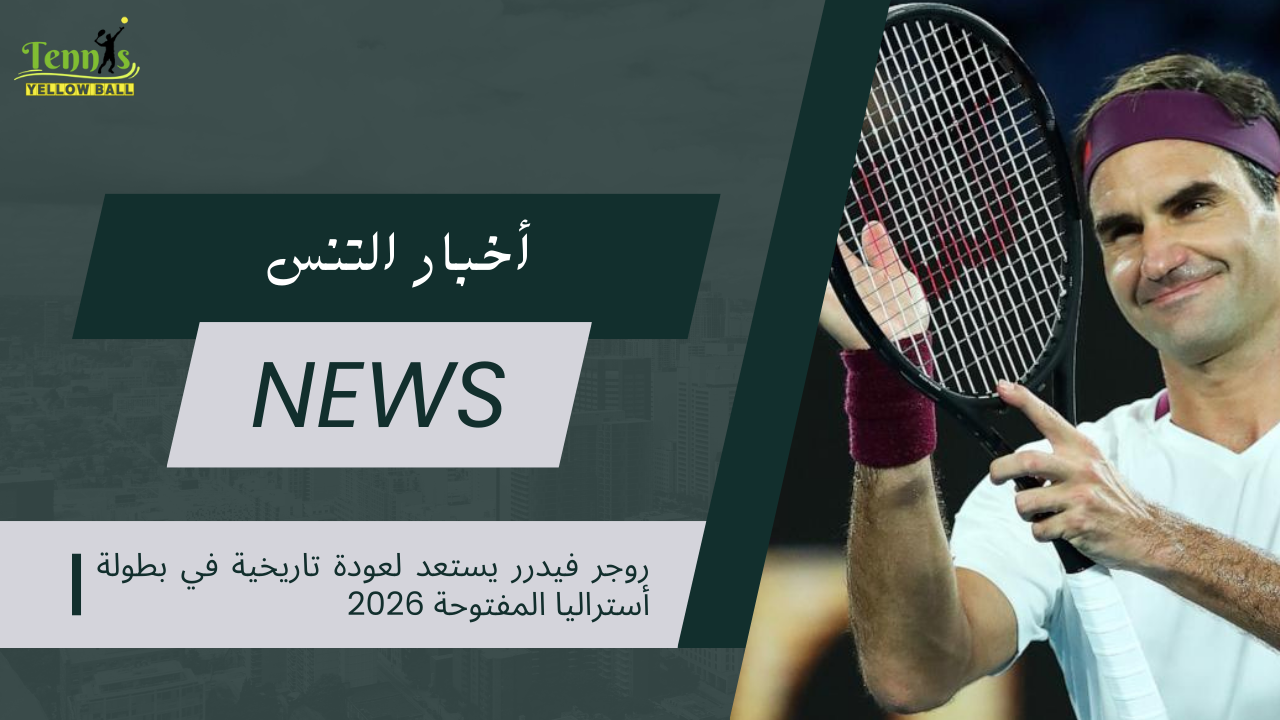 روجر فيدرر يستعد لعودة تاريخية في بطولة أستراليا المفتوحة 2026