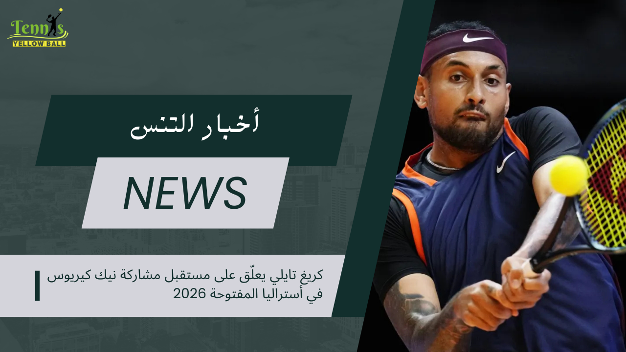 كريغ تايلي يعلّق على مستقبل مشاركة نيك كيريوس في أستراليا المفتوحة 2026
