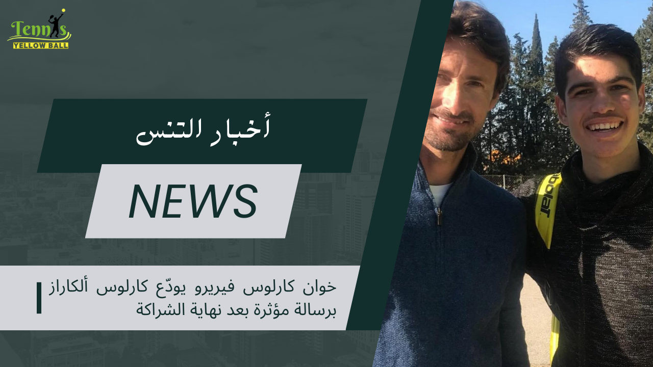 خوان كارلوس فيريرو يودّع كارلوس ألكاراز برسالة مؤثرة بعد نهاية الشراكة