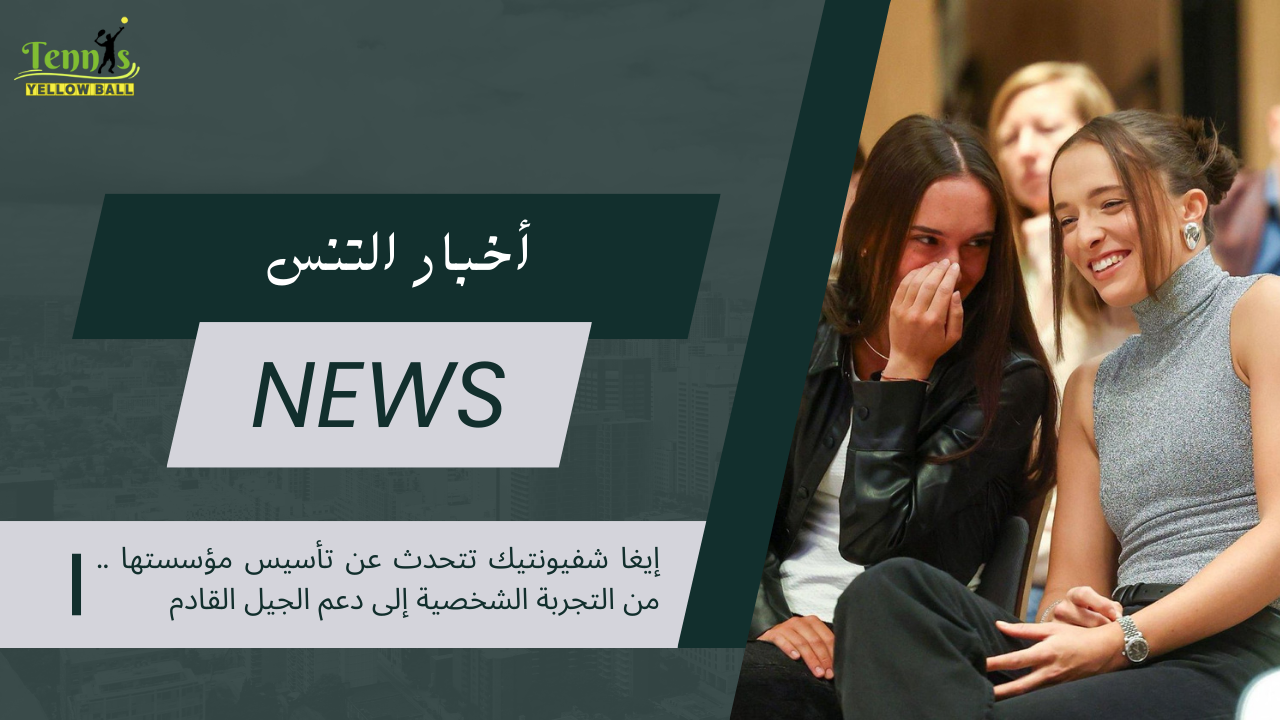 إيغا شفيونتيك تتحدث عن تأسيس مؤسستها .. من التجربة الشخصية إلى دعم الجيل القادم