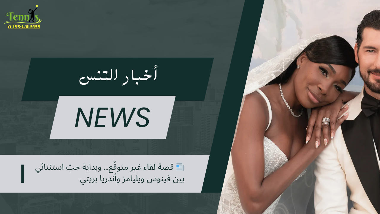 📰 قصة لقاء غير متوقّع… وبداية حبّ استثنائي بين فينوس ويليامز وأندريا بريتي