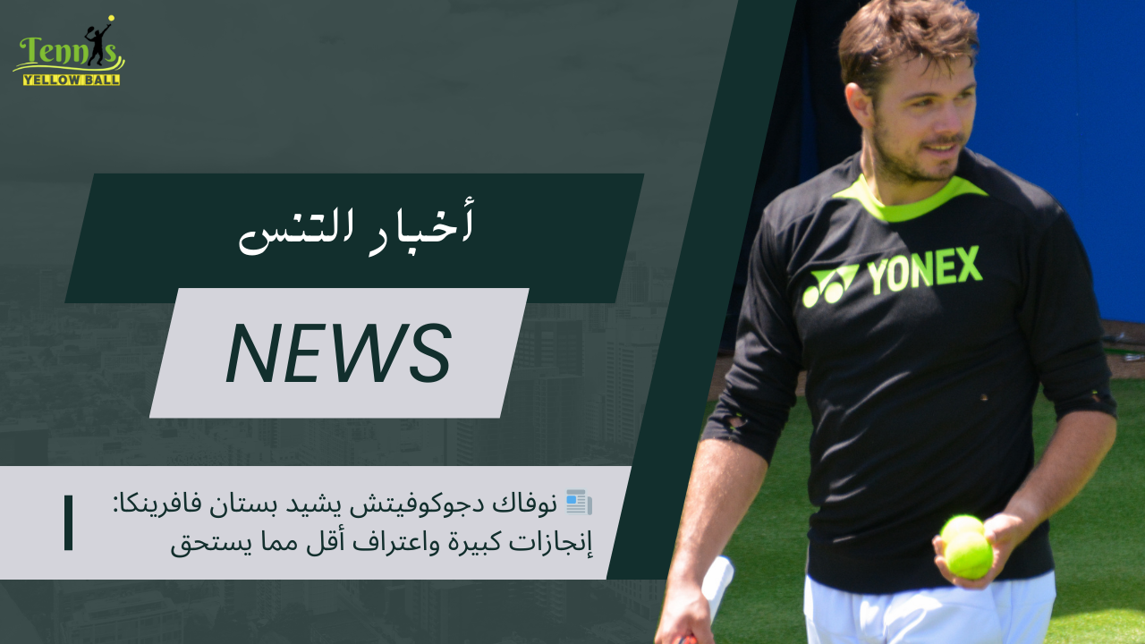 📰 دجوكوفيتش يشيد بستان فافرينكا: إنجازات كبيرة واعتراف أقل مما يستحق