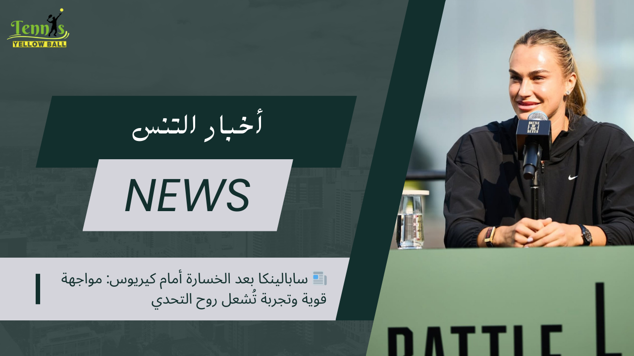 📰 سابالينكا بعد الخسارة أمام كيريوس: مواجهة قوية وتجربة تُشعل روح التحدي