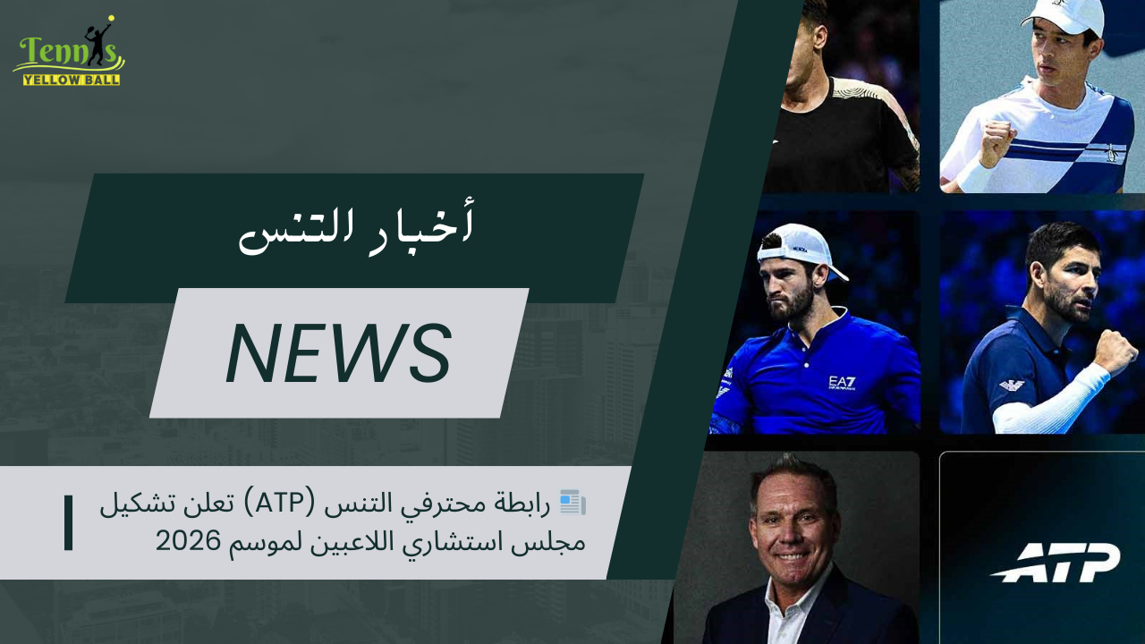 📰 رابطة محترفي التنس (ATP) تعلن تشكيل مجلس استشاري اللاعبين لموسم 2026